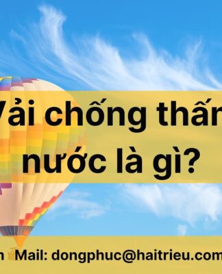 “Vải chống thấm nước là gì? Các vật liệu phổ biến và ưu nhược điểm đáng lưu ý”